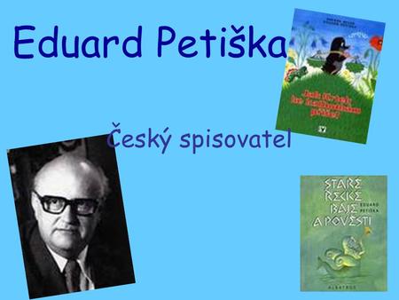 Eduard Petiška Český spisovatel.