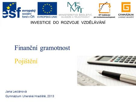 Finanční gramotnost Jana Leciánová Gymnázium Uherské Hradiště, 2013 Pojištění.