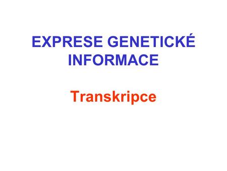 EXPRESE GENETICKÉ INFORMACE Transkripce