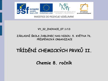 TŘÍDĚNÍ CHEMICKÝCH PRVKŮ II. Chemie 8. ročník