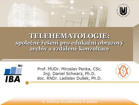 Prof. MUDr. Miroslav Penka, CSc. Ing. Daniel Schwarz, Ph. D. doc. RNDr