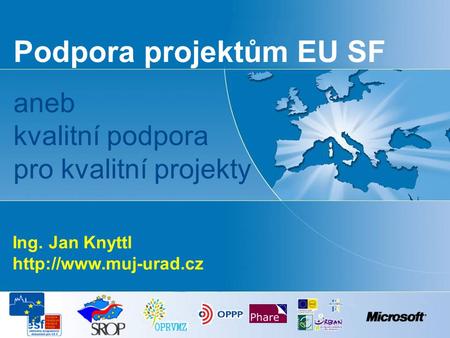 Podpora projektům EU SF aneb kvalitní podpora pro kvalitní projekty Ing. Jan Knyttl