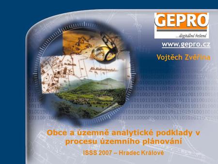 Obce a územně analytické podklady v procesu územního plánování ISSS 2007 – Hradec Králové www.gepro.cz Vojtěch Zvěřina.