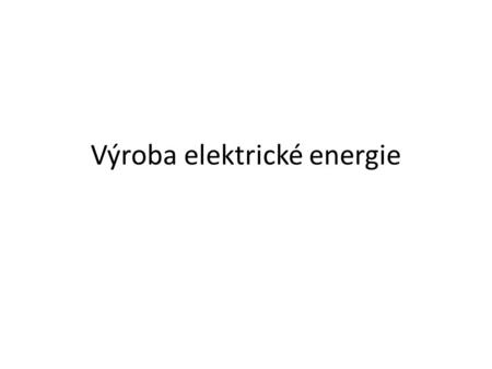 Výroba elektrické energie prezentace