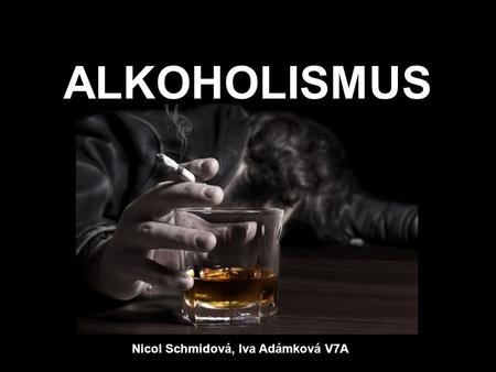 ALKOHOLISMUS Nicol Schmidová, Iva Adámková V7A.