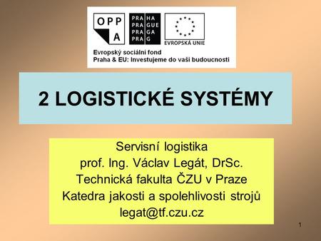 2 LOGISTICKÉ SYSTÉMY Servisní logistika prof. Ing. Václav Legát, DrSc.