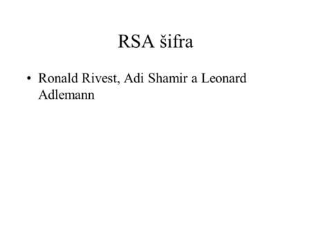 RSA šifra Ronald Rivest, Adi Shamir a Leonard Adlemann.