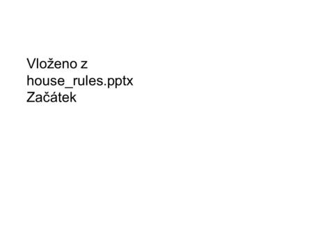 Vloženo z house_rules.pptx Začátek House Rules.