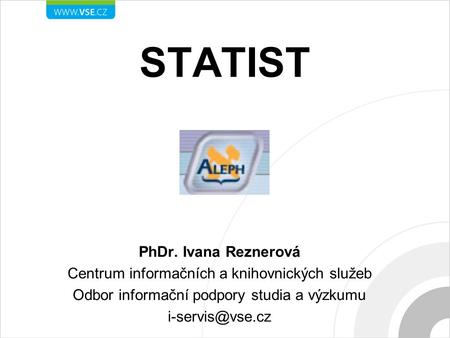 STATIST PhDr. Ivana Reznerová Centrum informačních a knihovnických služeb Odbor informační podpory studia a výzkumu
