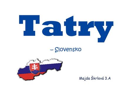 Tatry – Slovensko Majda Škrlová 3.A.