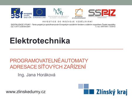PROGRAMOVATELNÉ AUTOMATY ADRESACE SÍŤOVÝCH ZAŘÍZENÍ Ing. Jana Horáková Elektrotechnika www.zlinskedumy.cz.