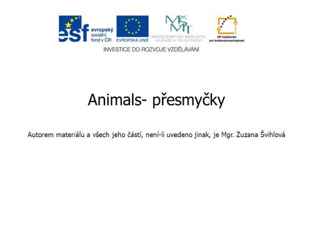 Animals- přesmyčky Autorem materiálu a všech jeho částí, není-li uvedeno jinak, je Mgr. Zuzana Švihlová.