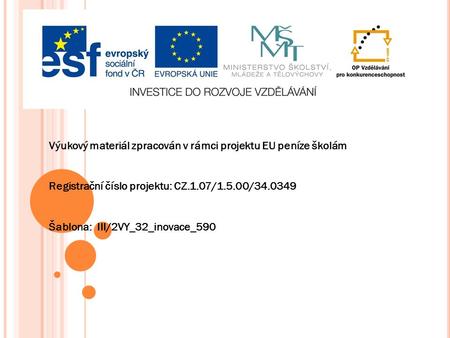 Výukový materiál zpracován v rámci projektu EU peníze školám Registrační číslo projektu: CZ.1.07/1.5.00/34.0349 Šablona: III/2VY_32_inovace_590.