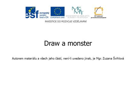 Draw a monster Autorem materiálu a všech jeho částí, není-li uvedeno jinak, je Mgr. Zuzana Švihlová.