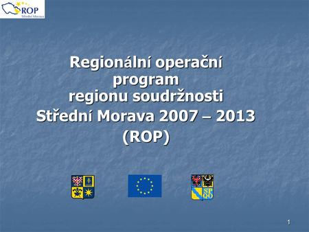 1 Region á ln í operačn í program regionu soudržnosti Středn í Morava 2007 – 2013 (ROP)