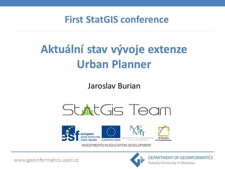 Www.geoinformatics.upol.cz Aktuální stav vývoje extenze Urban Planner Jaroslav Burian First StatGIS conference.