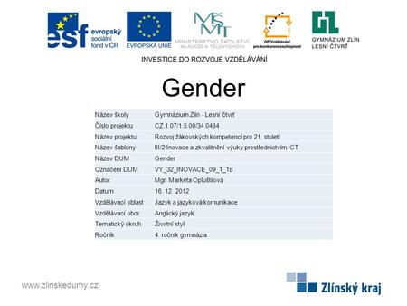Gender www.zlinskedumy.cz Název školyGymnázium Zlín - Lesní čtvrť Číslo projektuCZ.1.07/1.5.00/34.0484 Název projektuRozvoj žákovských kompetencí pro 21.