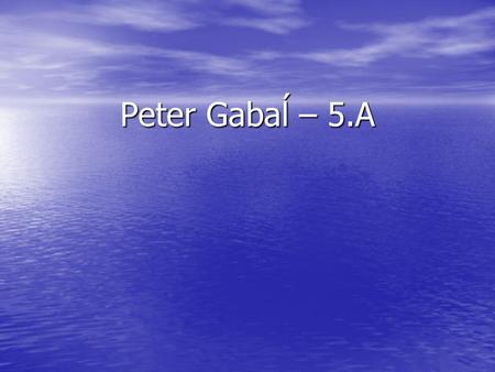 Peter Gabaĺ – 5.A.