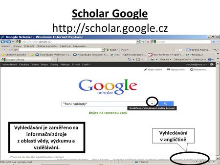 Scholar Google  Vyhledávání je zaměřeno na informační zdroje z oblasti vědy, výzkumu a vzdělávání. Vyhledávání v angličtině.