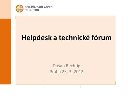 Helpdesk a technické fórum Dušan Rechtig Praha 23. 3. 2012.