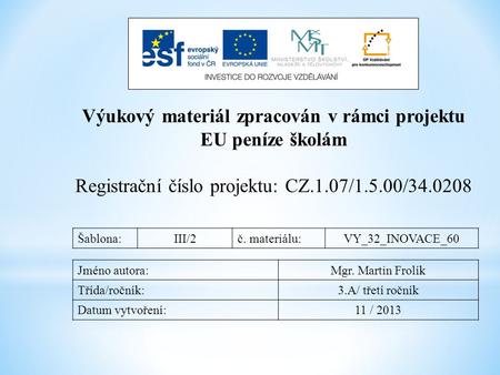 Výukový materiál zpracován v rámci projektu EU peníze školám Registrační číslo projektu: CZ.1.07/1.5.00/34.0208 Šablona:III/2č. materiálu:VY_32_INOVACE_60.