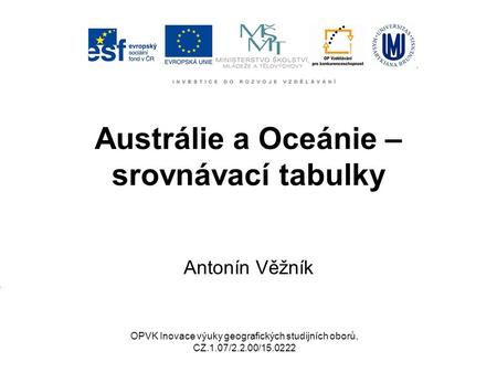 Austrálie a Oceánie – srovnávací tabulky Antonín Věžník OPVK Inovace výuky geografických studijních oborů, CZ.1.07/2.2.00/15.0222.