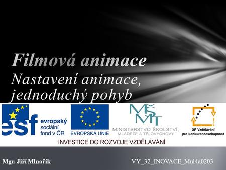 Nastavení animace, jednoduchý pohyb VY_32_INOVACE_Mul4a0203Mgr. Jiří Mlnařík.