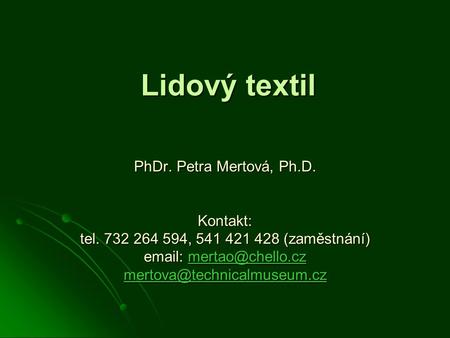 Lidový textil PhDr. Petra Mertová, Ph.D. Kontakt: tel. 732 264 594, 541 421 428 (zaměstnání)