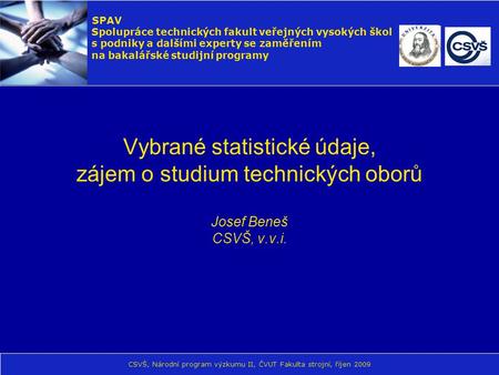 Vybrané statistické údaje, zájem o studium technických oborů Josef Beneš CSVŠ, v.v.i. SPAV Spolupráce technických fakult veřejných vysokých škol s podniky.