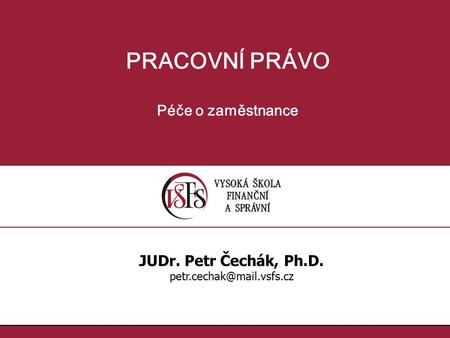 PRACOVNÍ PRÁVO Péče o zaměstnance JUDr. Petr Čechák, Ph.D.