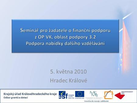5. května 2010 Hradec Králové. Program 08.00 – 09.15 Projektová část – vymezení základních pojmů, seznámení s OP VK – oblast podpory 3.2, kritéria 1.