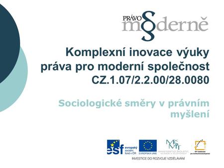 Komplexní inovace výuky práva pro moderní společnost CZ.1.07/2.2.00/28.0080 Sociologické směry v právním myšlení.