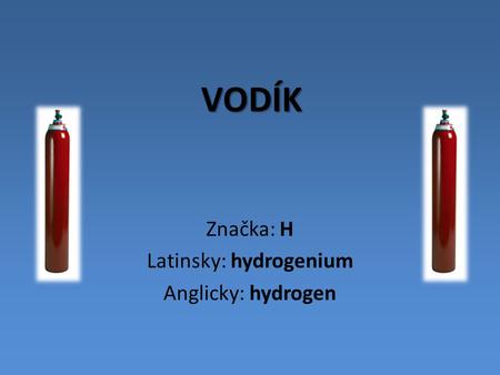 Značka: H Latinsky: hydrogenium Anglicky: hydrogen