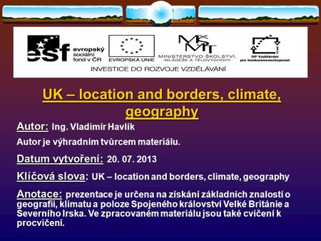 UK – location and borders, climate, geography Autor: Autor: Ing. Vladimír Havlík Autor je výhradním tvůrcem materiálu. Datum vytvoření: Datum vytvoření: