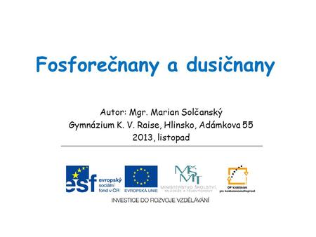 Fosforečnany a dusičnany Autor: Mgr. Marian Solčanský Gymnázium K. V. Raise, Hlinsko, Adámkova 55 2013, listopad.