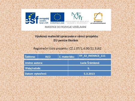 Výukový materiál zpracován v rámci projektu EU peníze školám Registrační číslo projektu: CZ.1.07/1.4.00/21.3162 Šablona:III/2č. materiálu: VY_32_INOVACE_111.