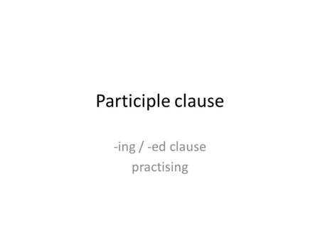 -ing / -ed clause practising