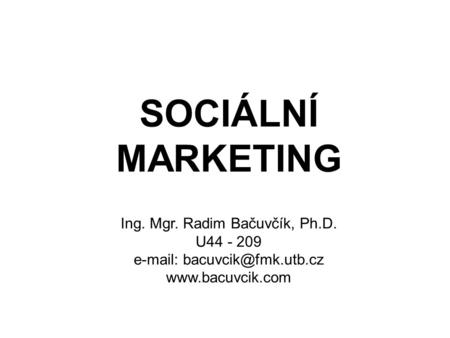 SOCIÁLNÍ MARKETING Ing. Mgr. Radim Bačuvčík, Ph.D. U