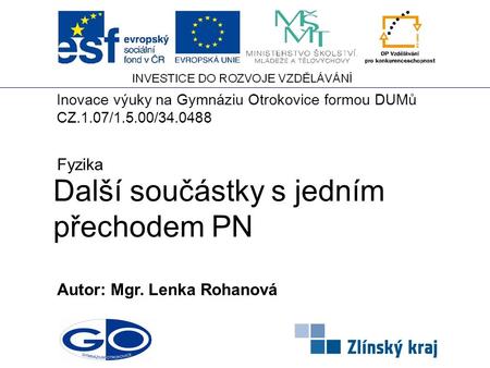 Další součástky s jedním přechodem PN Autor: Mgr. Lenka Rohanová Fyzika Inovace výuky na Gymnáziu Otrokovice formou DUMů CZ.1.07/1.5.00/34.0488.