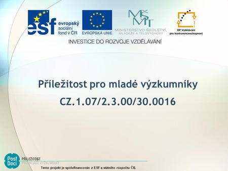 Příležitost pro mladé výzkumníky CZ.1.07/2.3.00/30.0016 Tento projekt je spolufinancován z ESF a státního rozpočtu ČR.