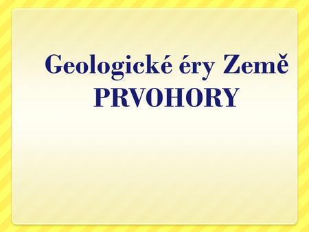 Geologické éry Země PRVOHORY
