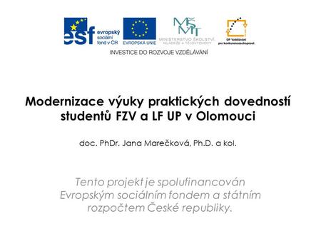 Modernizace výuky praktických dovedností studentů FZV a LF UP v Olomouci doc. PhDr. Jana Marečková, Ph.D. a kol. Tento projekt je spolufinancován Evropským.