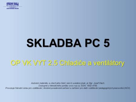 SKLADBA PC 5 OP VK VYT 2.5 Chladiče a ventilátory Autorem materiálu a všech jeho částí, není-li uvedeno jinak, je Mgr. Josef Vlach. Dostupné z Metodického.