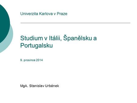 Univerzita Karlova v Praze Studium v Itálii, Španělsku a Portugalsku 9. prosince 2014 MgA. Stanislav Urbánek.