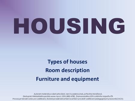 HOUSING Types of houses Room description Furniture and equipment Autorem materiálu a všech jeho částí, není-li uvedeno jinak, je Pavlína Horáčková. Dostupné.