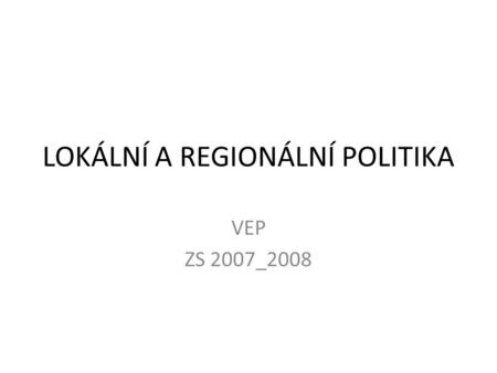 LOKÁLNÍ A REGIONÁLNÍ POLITIKA VEP ZS 2007_2008. Kritéria členění veřejné politiky Segmenty veřejného zájmu (VeP obranná, kulturní, vzdělávací, energetická,