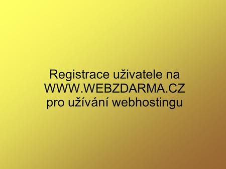 Registrace uživatele na WWW.WEBZDARMA.CZ pro užívání webhostingu.