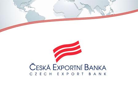 Česká exportní banka Spolehlivý finanční partner exportu Klíčový partner českých exportérů a jejich zahraničních zákazníků.