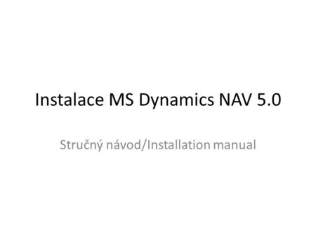 Instalace MS Dynamics NAV 5.0 Stručný návod/Installation manual.