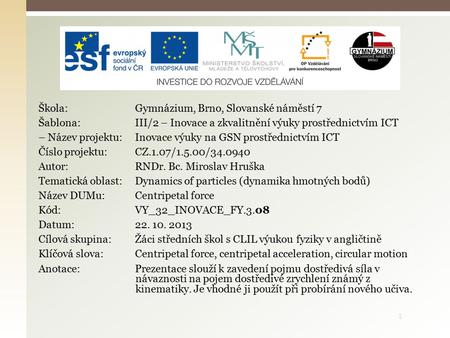 1 Škola: Gymnázium, Brno, Slovanské náměstí 7 Šablona: III/2 – Inovace a zkvalitnění výuky prostřednictvím ICT – Název projektu: Inovace výuky na GSN prostřednictvím.